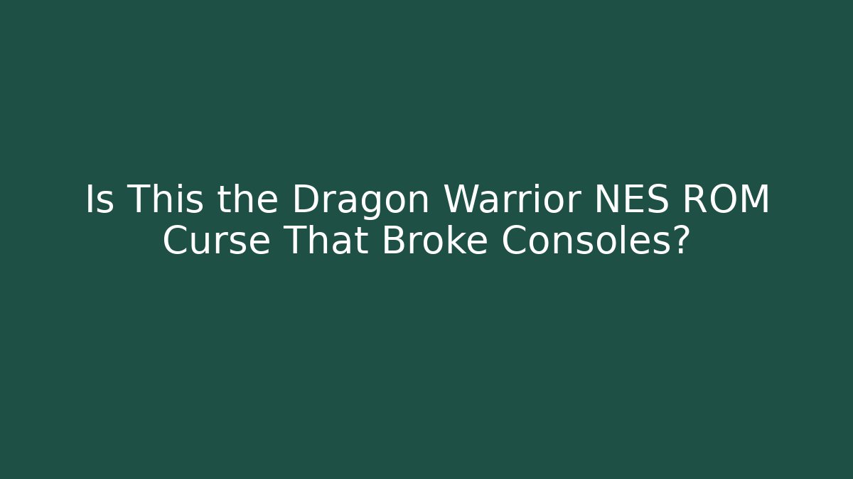 Is This the Dragon Warrior NES ROM Curse That Broke Consoles?