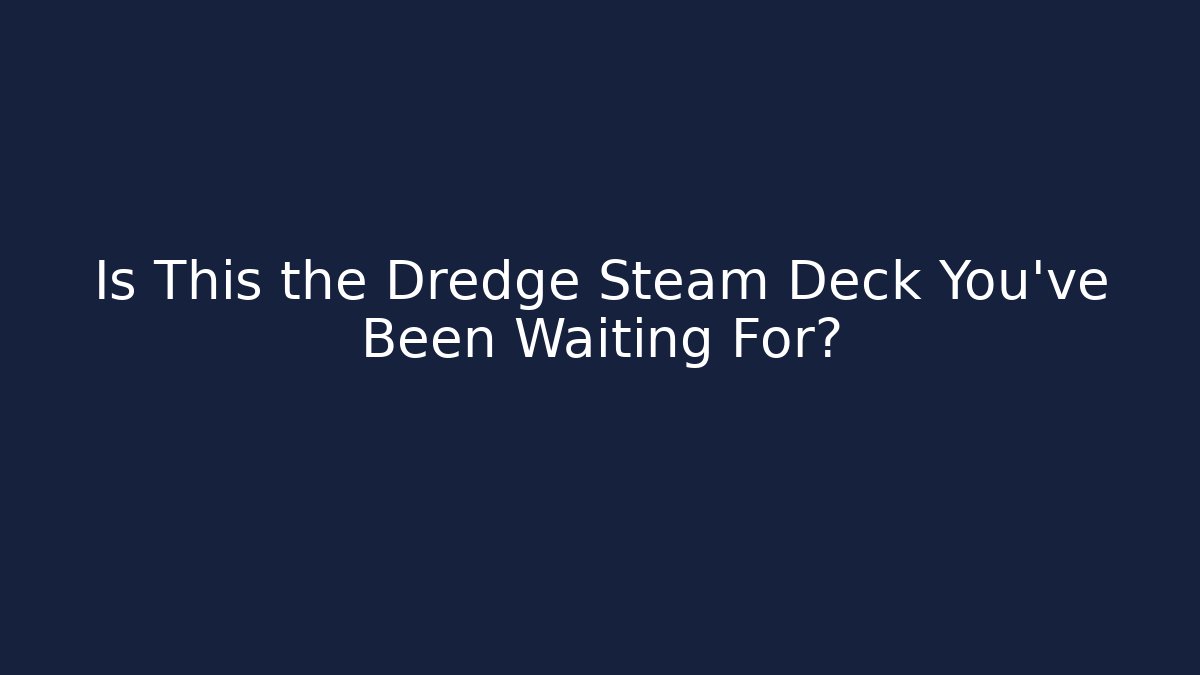Is This the Dredge Steam Deck You've Been Waiting For?