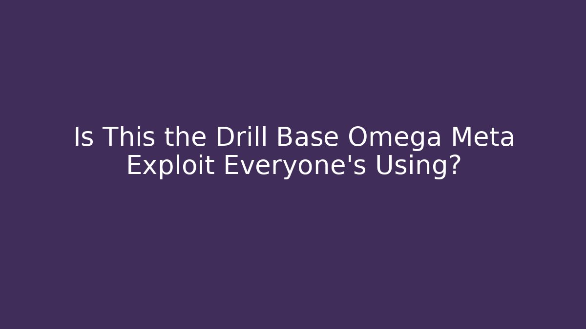 Is This the Drill Base Omega Meta Exploit Everyone's Using?