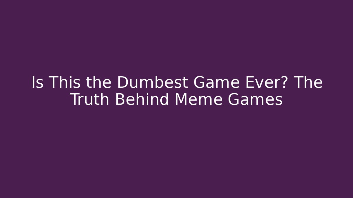 Is This the Dumbest Game Ever? The Truth Behind Meme Games