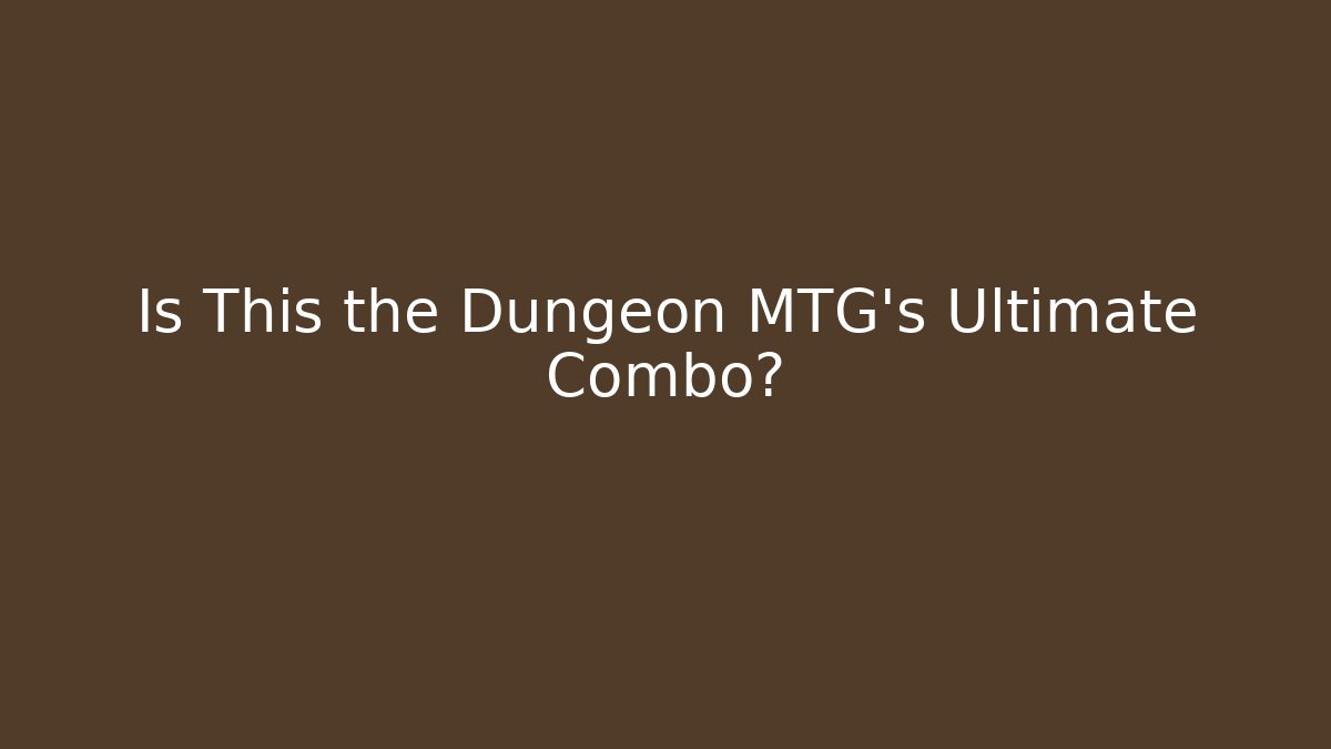 Is This the Dungeon MTG's Ultimate Combo?