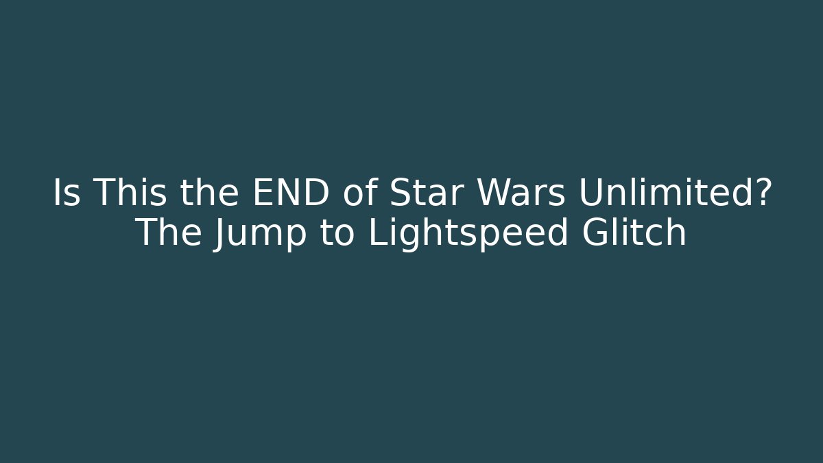 Is This the END of Star Wars Unlimited? The Jump to Lightspeed Glitch