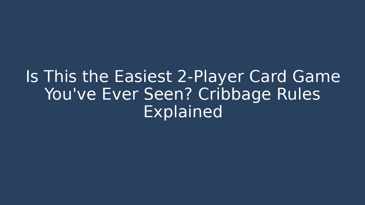 Is This the Easiest 2-Player Card Game You've Ever Seen? Cribbage Rules Explained