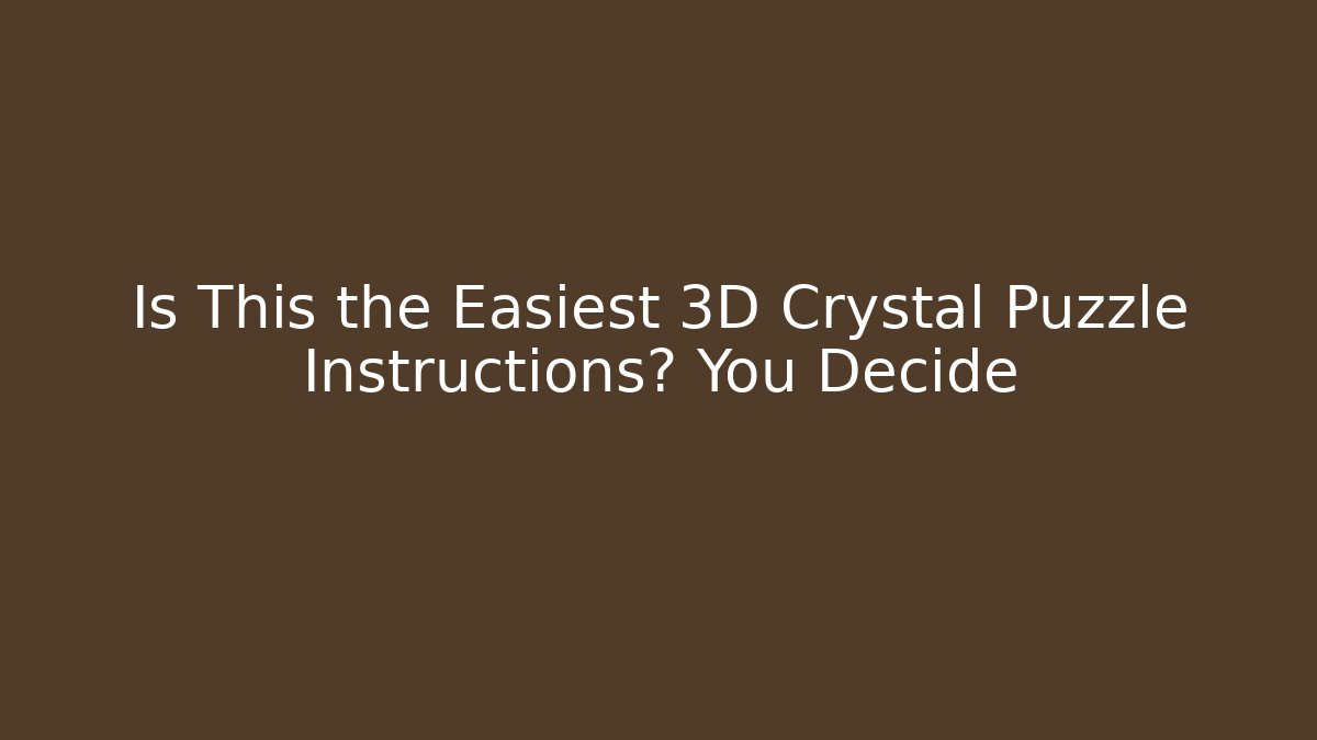 Is This the Easiest 3D Crystal Puzzle Instructions? You Decide