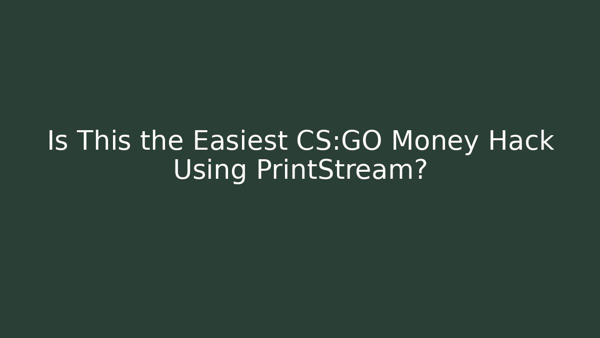Is This the Easiest CS:GO Money Hack Using PrintStream?
