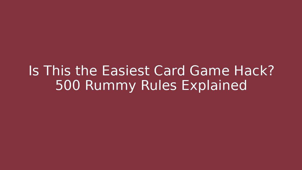 Is This the Easiest Card Game Hack? 500 Rummy Rules Explained