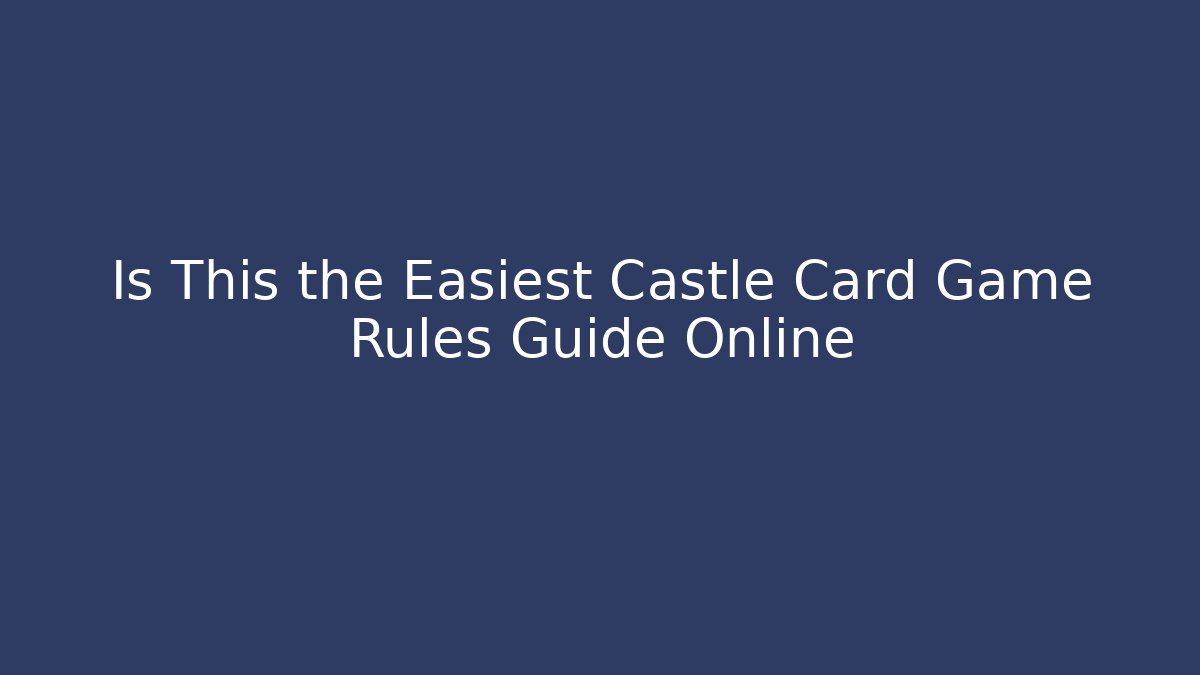 Is This the Easiest Castle Card Game Rules Guide Online