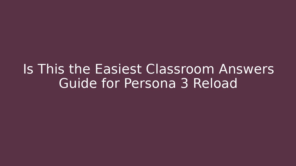 Is This the Easiest Classroom Answers Guide for Persona 3 Reload