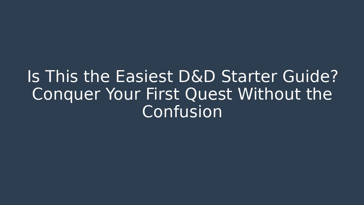 Is This the Easiest D&D Starter Guide? Conquer Your First Quest Without the Confusion