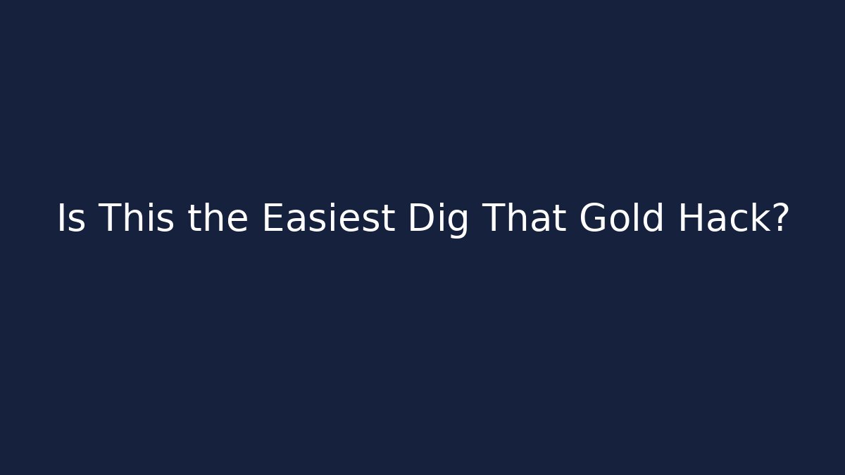 Is This the Easiest Dig That Gold Hack?