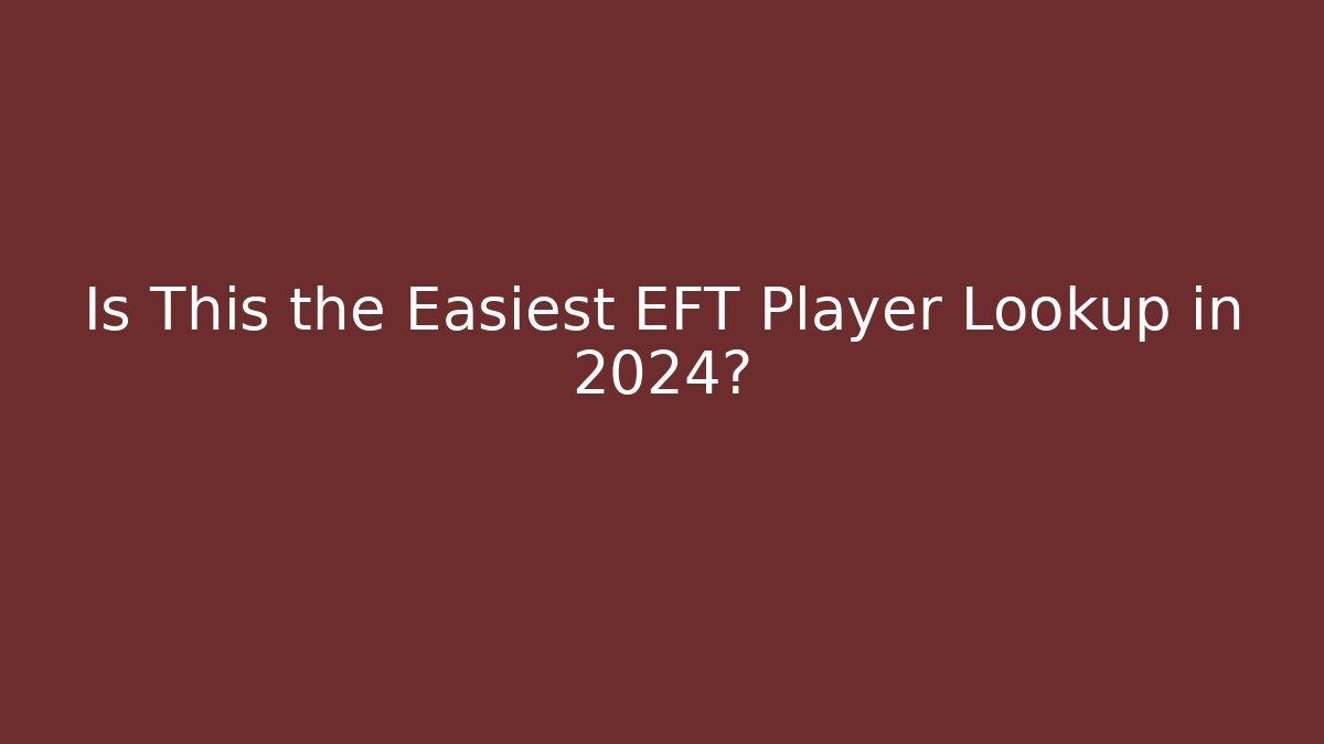Is This the Easiest EFT Player Lookup in 2024?