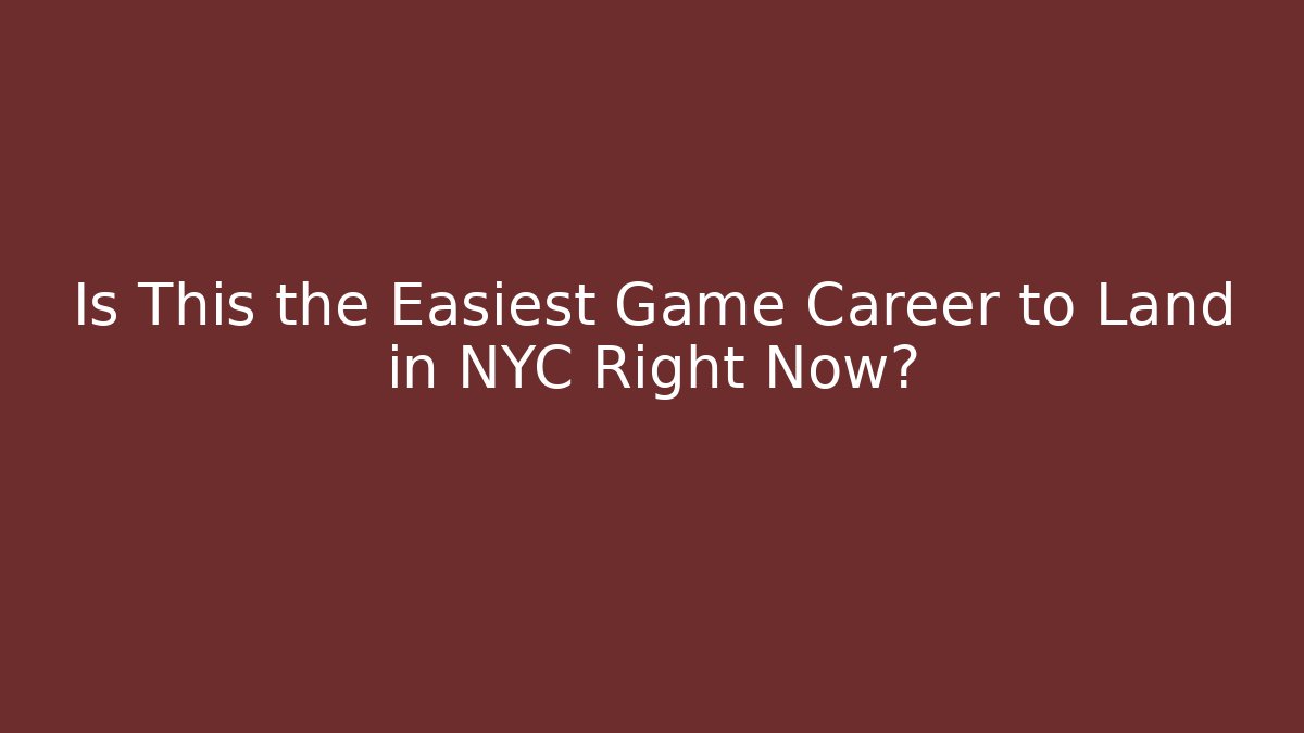 Is This the Easiest Game Career to Land in NYC Right Now?
