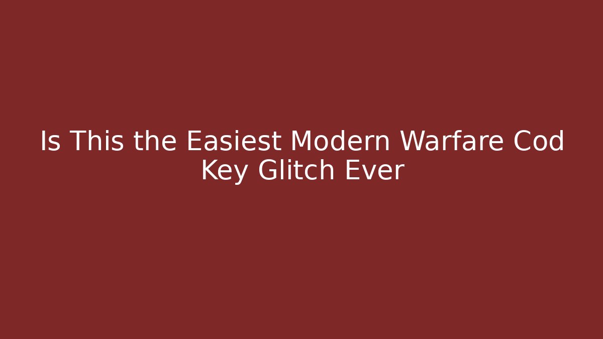 Is This the Easiest Modern Warfare Cod Key Glitch Ever