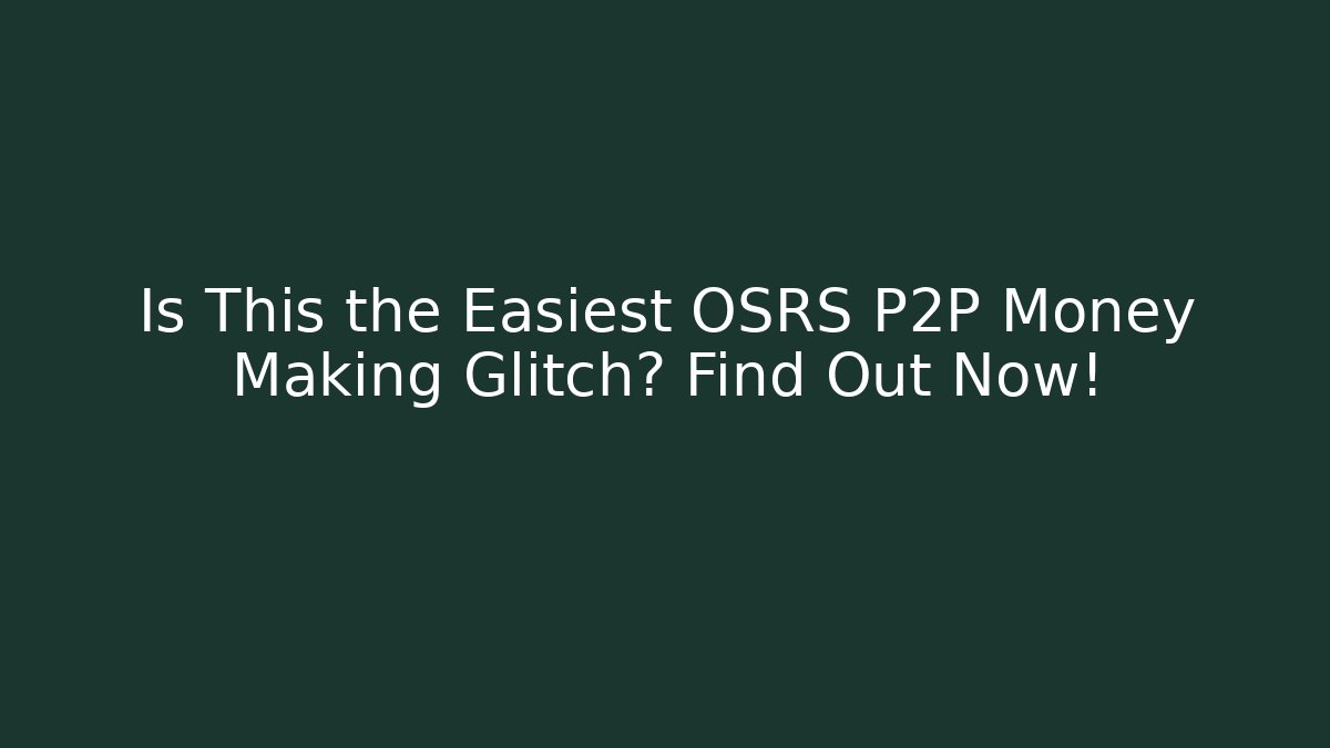 Is This the Easiest OSRS P2P Money Making Glitch? Find Out Now!
