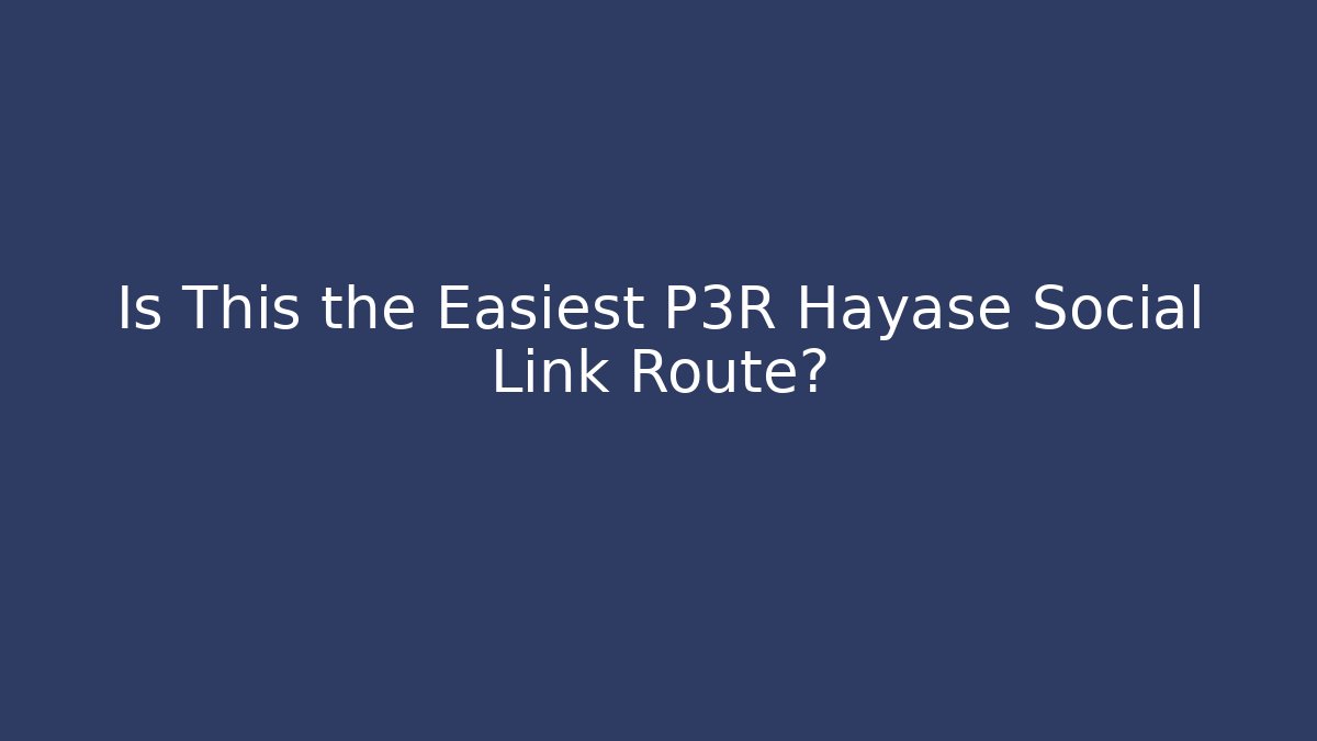 Is This the Easiest P3R Hayase Social Link Route?
