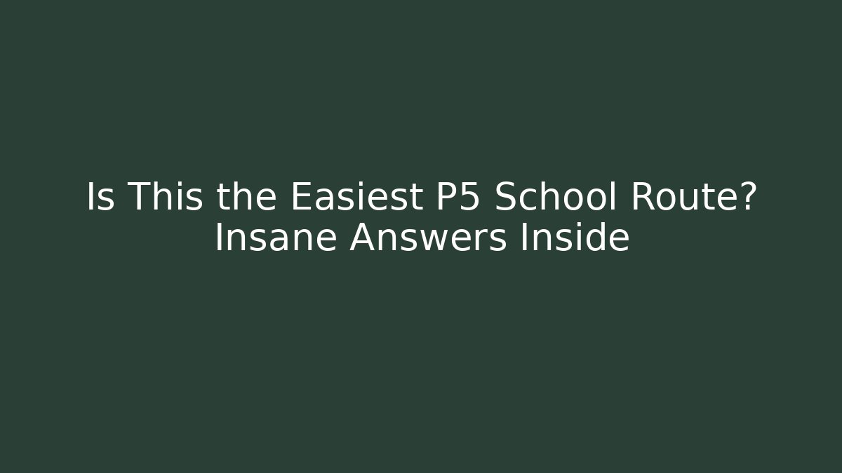 Is This the Easiest P5 School Route? Insane Answers Inside