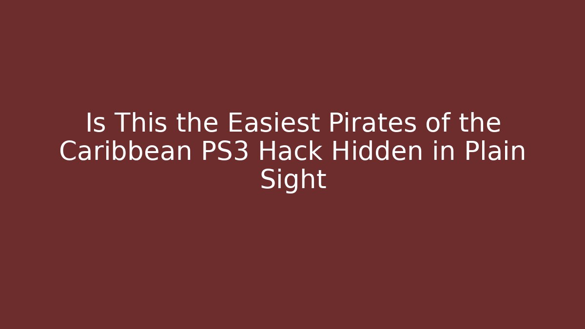 Is This the Easiest Pirates of the Caribbean PS3 Hack Hidden in Plain Sight