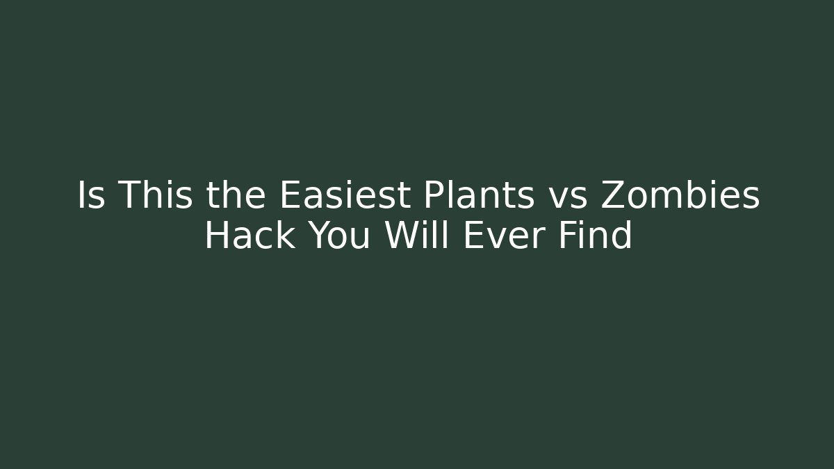 Is This the Easiest Plants vs Zombies Hack You Will Ever Find