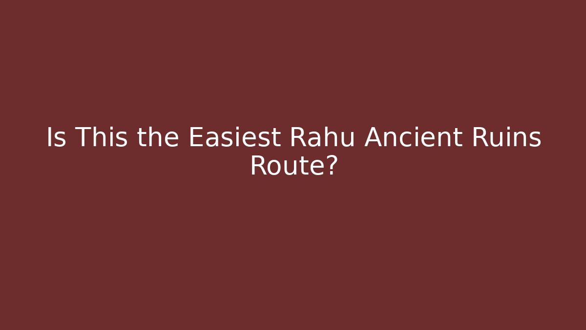 Is This the Easiest Rahu Ancient Ruins Route?