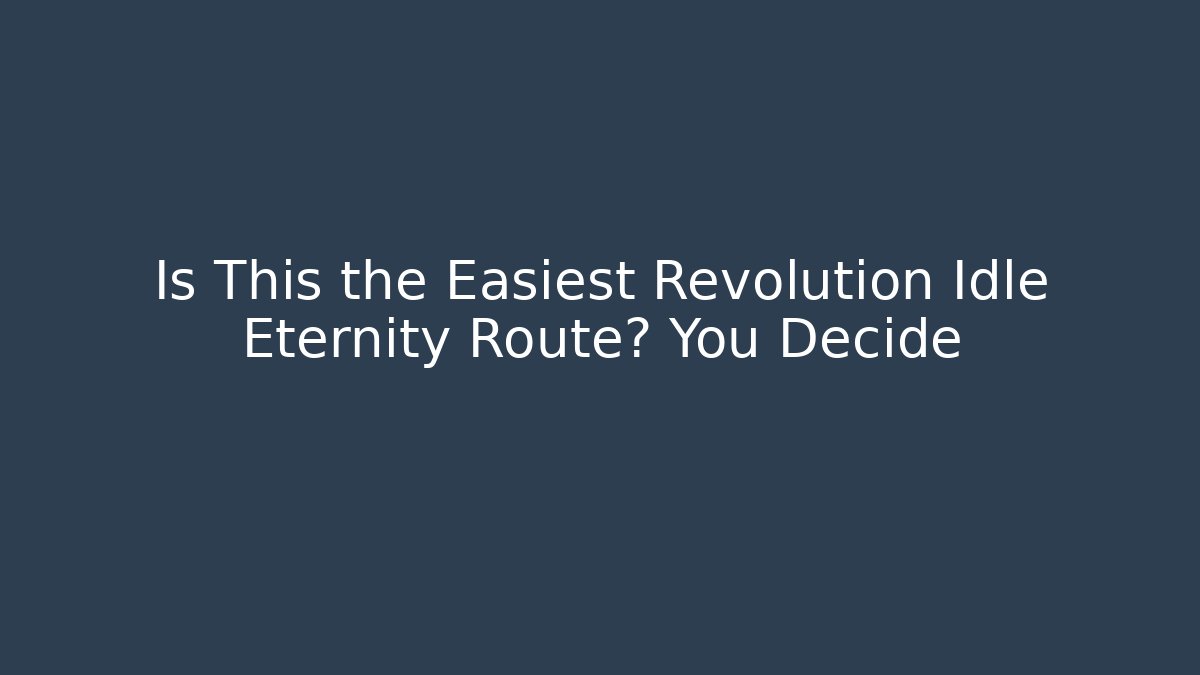 Is This the Easiest Revolution Idle Eternity Route? You Decide