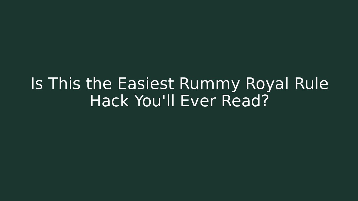 Is This the Easiest Rummy Royal Rule Hack You’ll Ever Read?