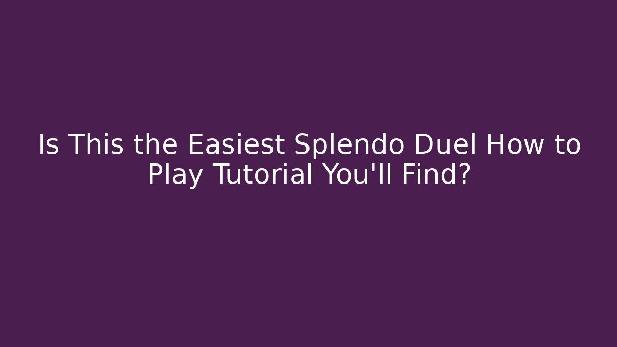 Is This the Easiest Splendo Duel How to Play Tutorial You’ll Find?