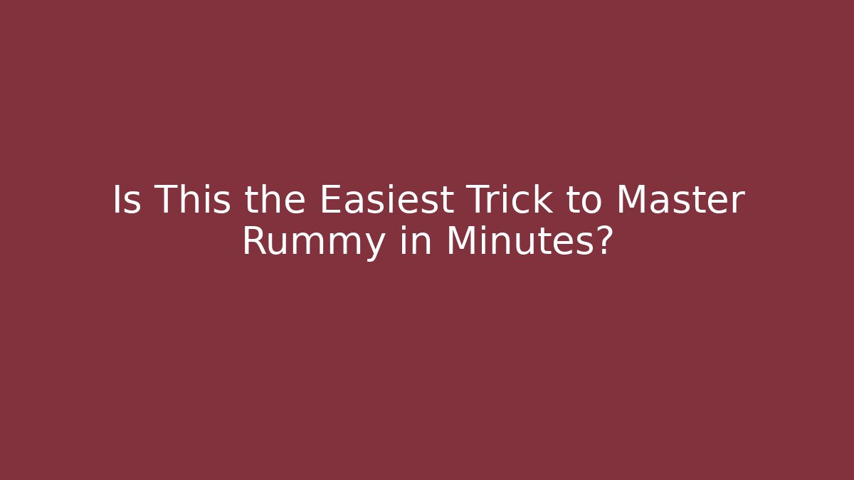 Is This the Easiest Trick to Master Rummy in Minutes?