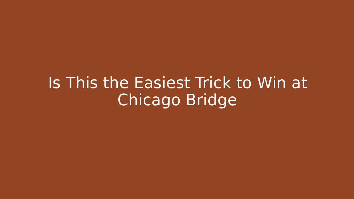 Is This the Easiest Trick to Win at Chicago Bridge