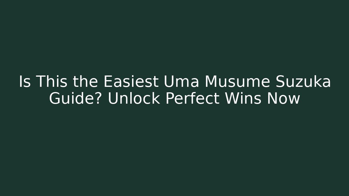 Is This the Easiest Uma Musume Suzuka Guide? Unlock Perfect Wins Now
