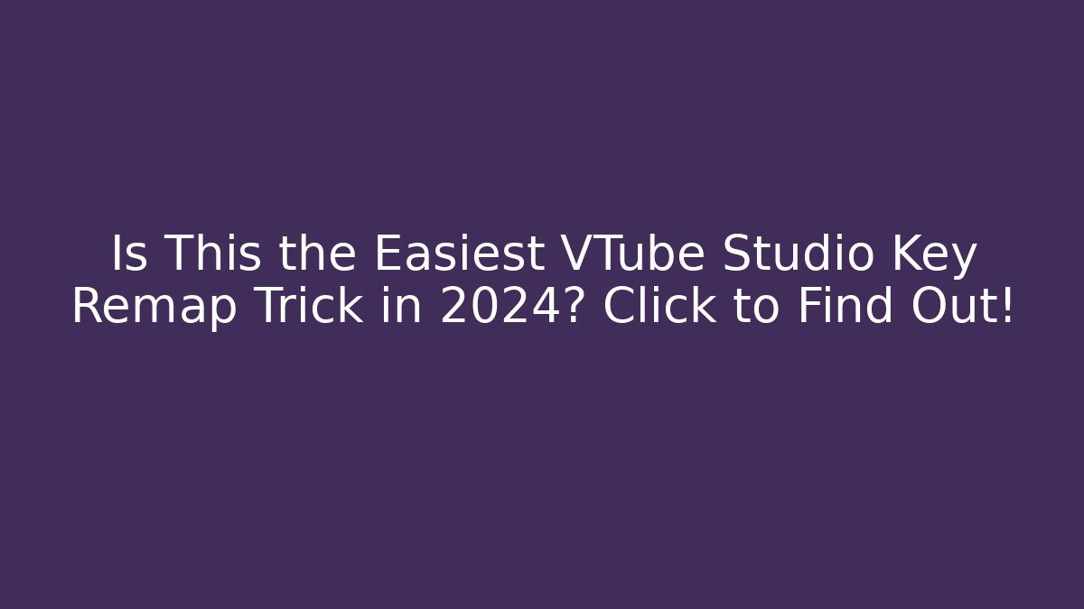 Is This the Easiest VTube Studio Key Remap Trick in 2024? Click to Find Out!