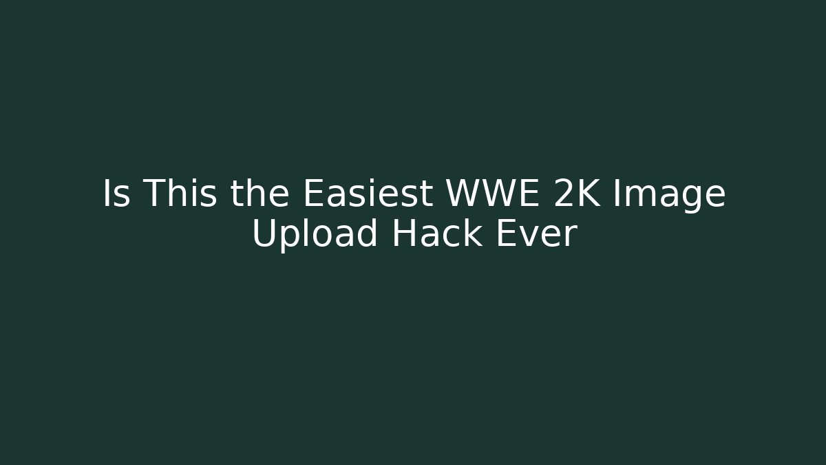 Is This the Easiest WWE 2K Image Upload Hack Ever