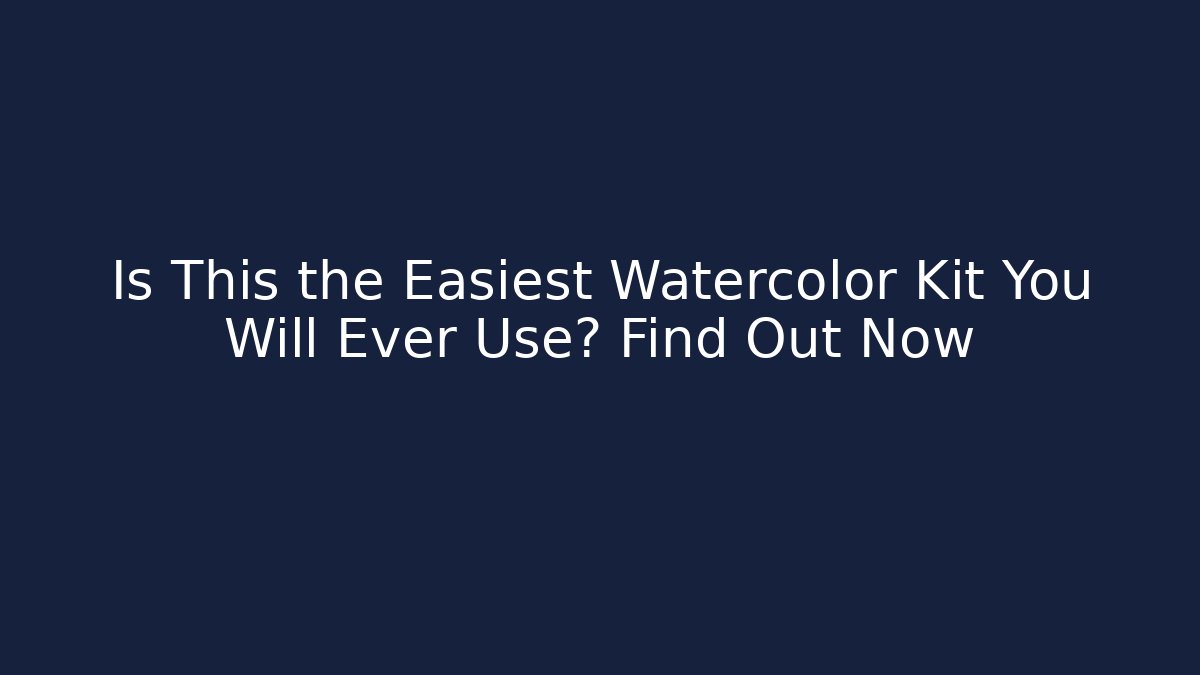 Is This the Easiest Watercolor Kit You Will Ever Use? Find Out Now