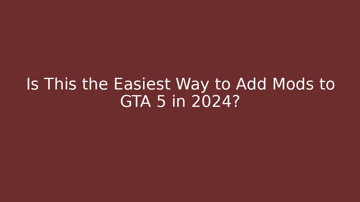 Is This the Easiest Way to Add Mods to GTA 5 in 2024?