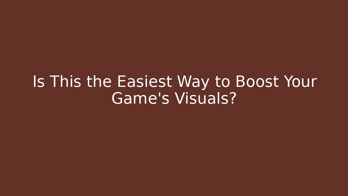 Is This the Easiest Way to Boost Your Game's Visuals?