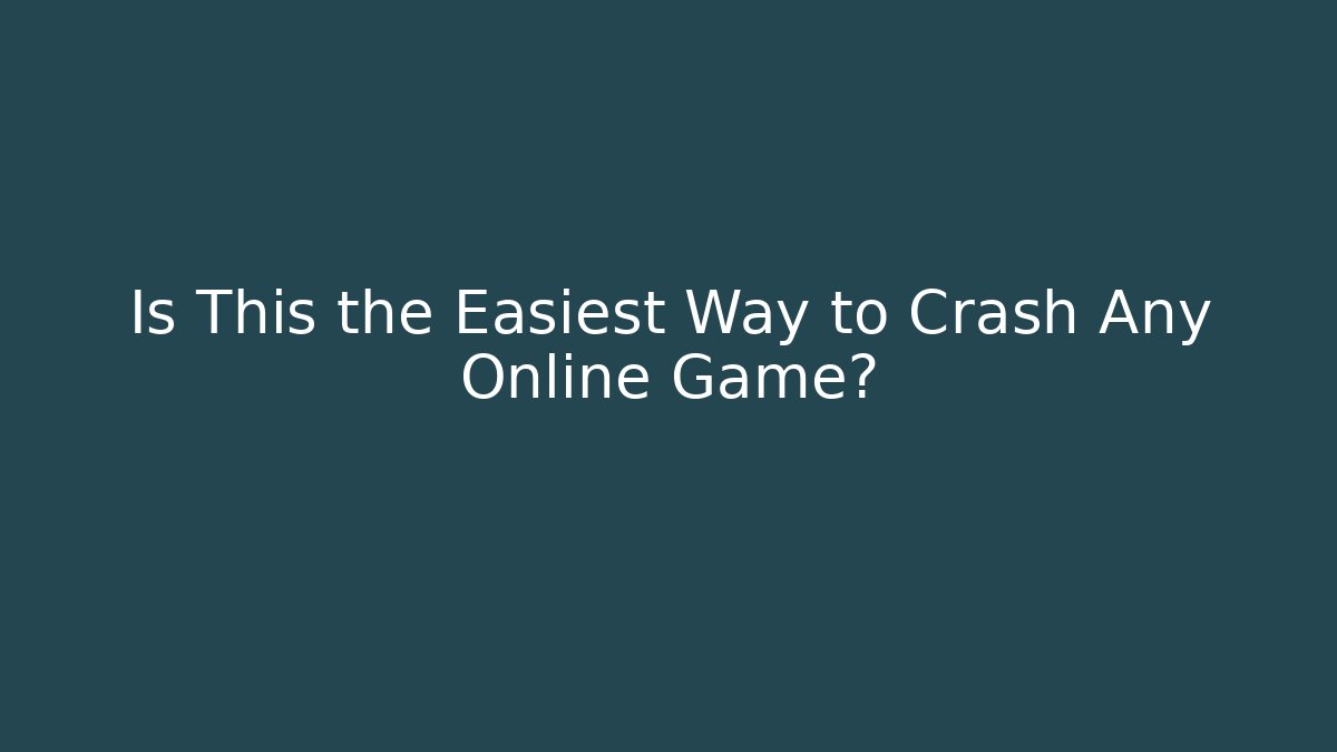 Is This the Easiest Way to Crash Any Online Game?