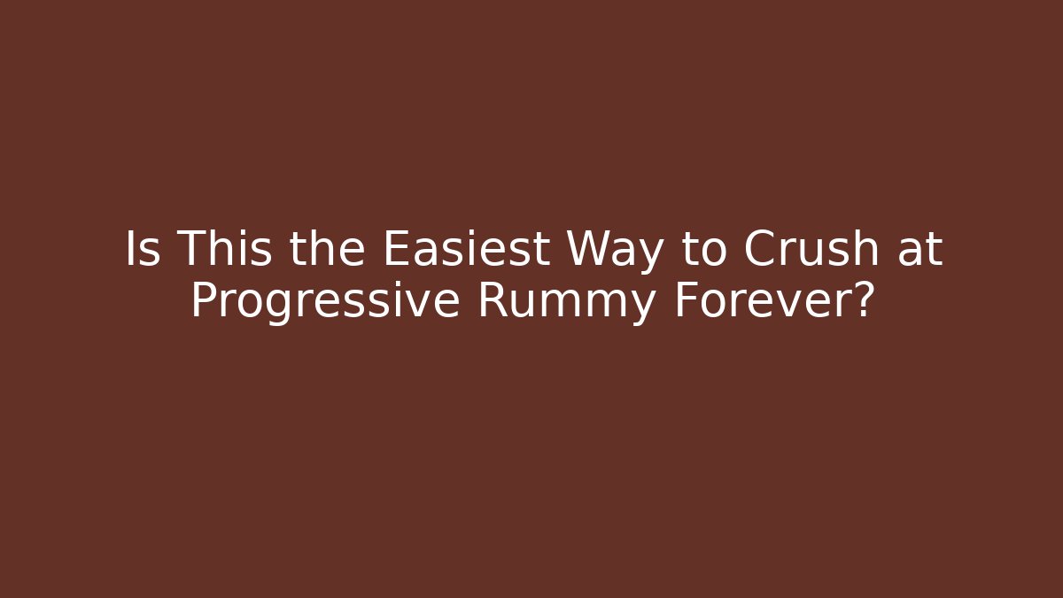 Is This the Easiest Way to Crush at Progressive Rummy Forever?