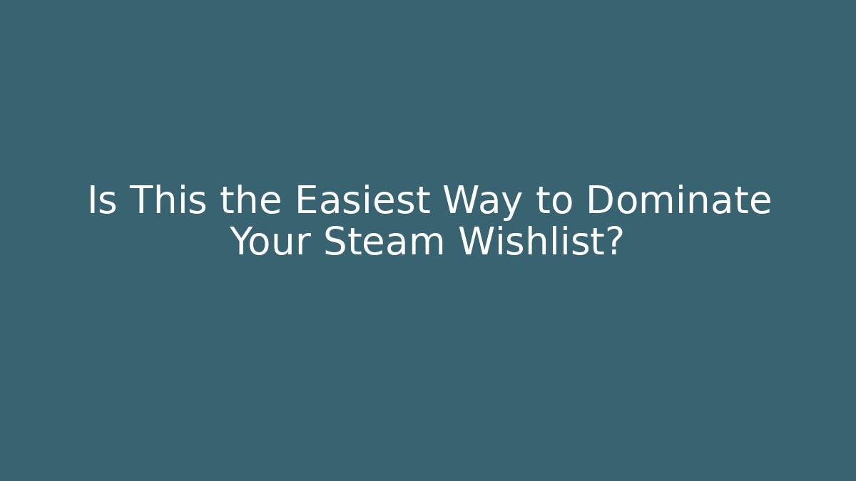 Is This the Easiest Way to Dominate Your Steam Wishlist?