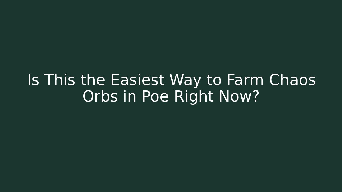 Is This the Easiest Way to Farm Chaos Orbs in Poe Right Now?