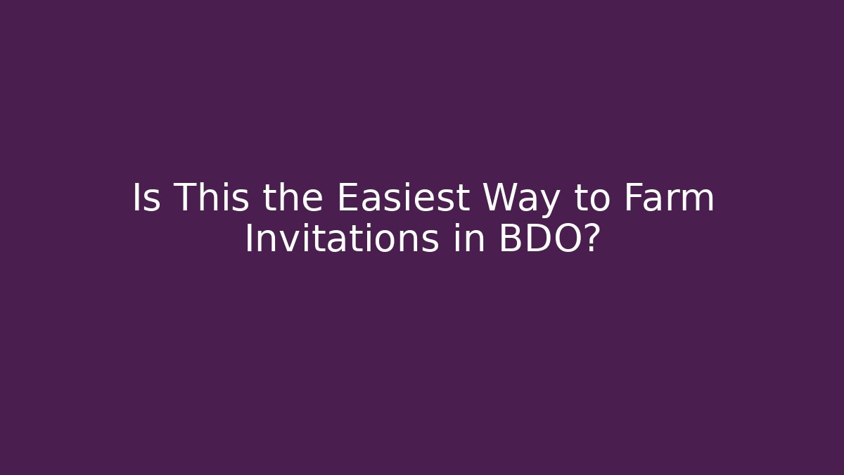 Is This the Easiest Way to Farm Invitations in BDO? - Critter Realm