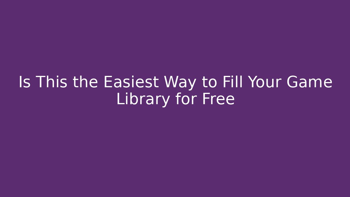 Is This the Easiest Way to Fill Your Game Library for Free