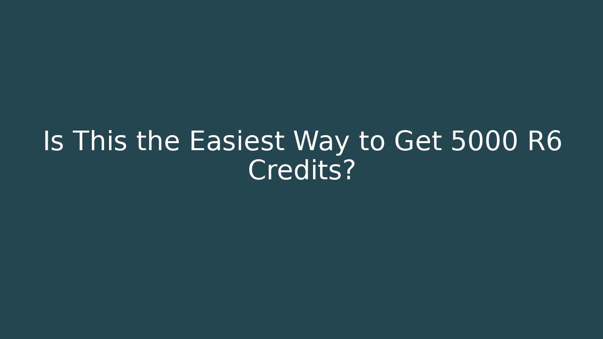 Is This the Easiest Way to Get 5000 R6 Credits?