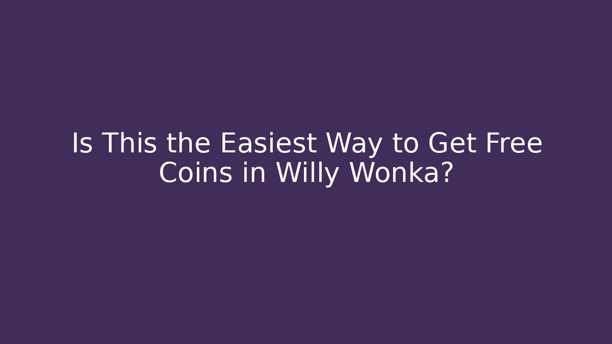 Is This the Easiest Way to Get Free Coins in Willy Wonka?