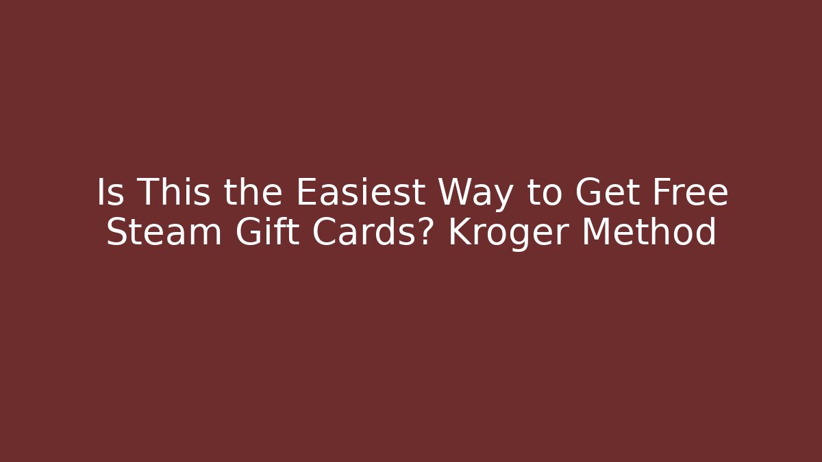 Is This the Easiest Way to Get Free Steam Gift Cards? Kroger Method