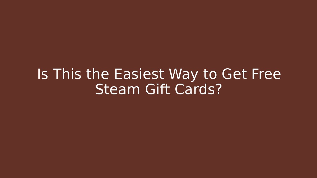 Is This the Easiest Way to Get Free Steam Gift Cards?