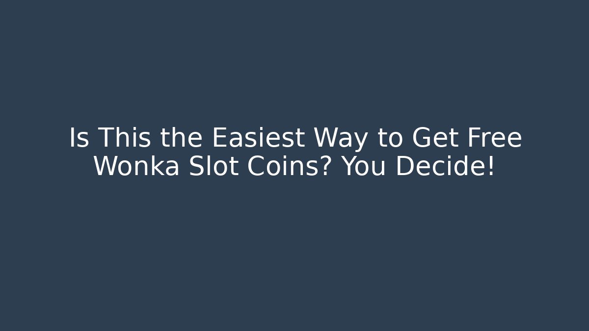 Is This the Easiest Way to Get Free Wonka Slot Coins? You Decide! - Critter Realm
