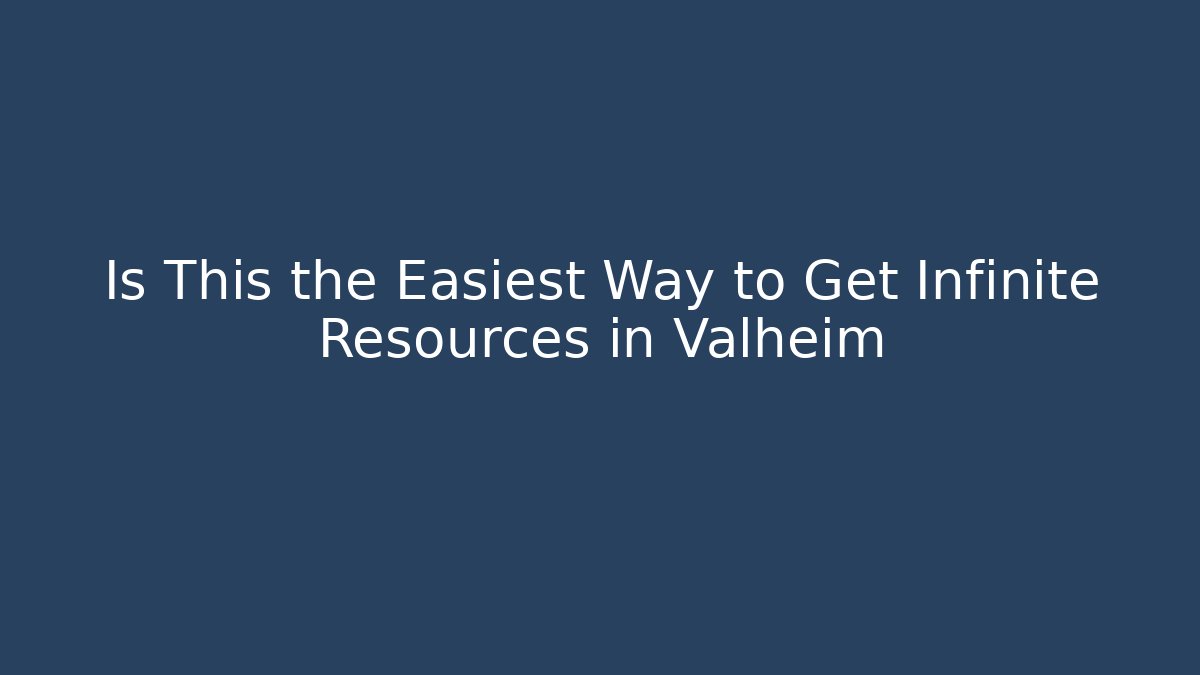 Is This the Easiest Way to Get Infinite Resources in Valheim