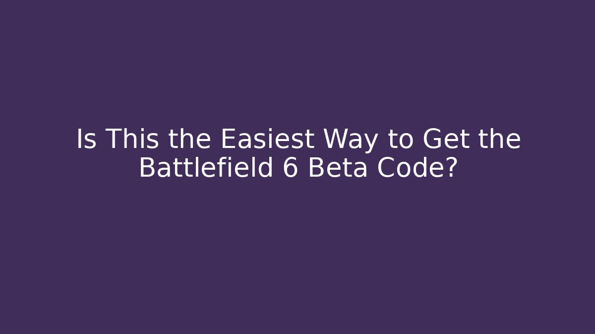 Is This the Easiest Way to Get the Battlefield 6 Beta Code?
