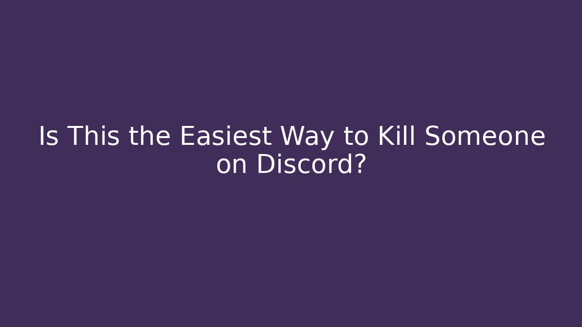 Is This the Easiest Way to Kill Someone on Discord?