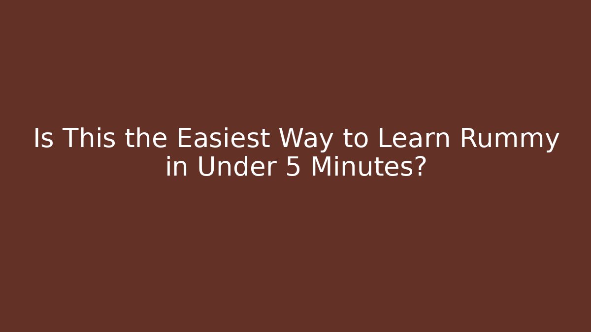 Is This the Easiest Way to Learn Rummy in Under 5 Minutes?