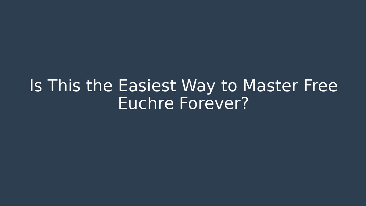 Is This the Easiest Way to Master Free Euchre Forever?